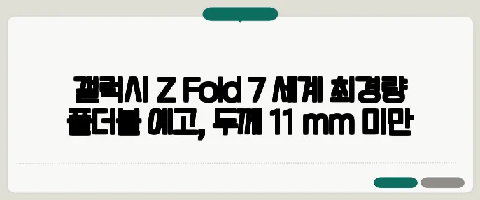 갤럭시 Z Fold 7 세계 최경량 폴더블 예고, 두께 11 mm 미만