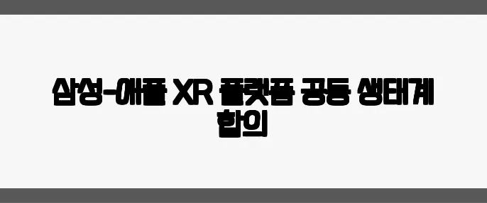 삼성-애플 XR 플랫폼 공동 생태계 합의
