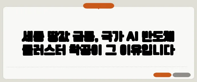 세종 땅값 급등, 국가 AI 반도체 클러스터 착공이 그 이유입니다