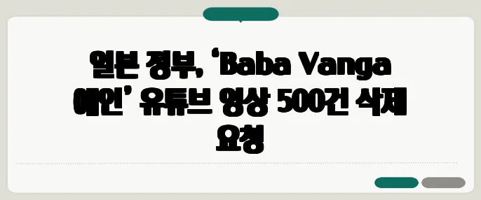 일본 정부, ‘Baba Vanga 예언’ 유튜브 영상 500건 삭제 요청