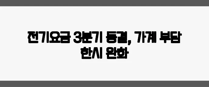 전기요금 3분기 동결, 가계 부담 한시 완화