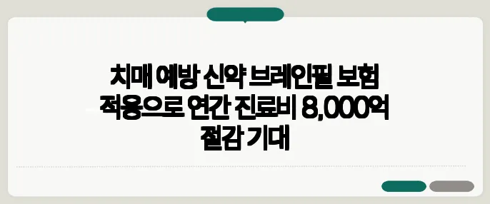 치매 예방 신약 브레인필 보험 적용으로 연간 진료비 8,000억 절감 기대