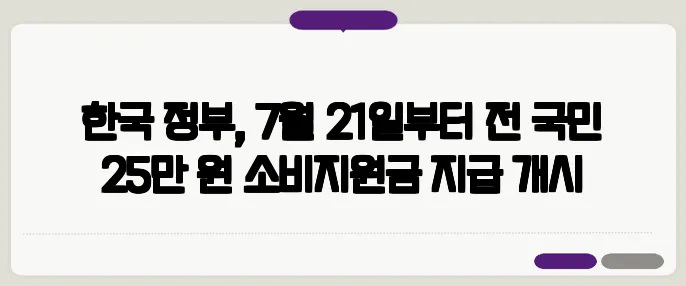 한국 정부, 7월 21일부터 전 국민 25만 원 소비지원금 지급 개시