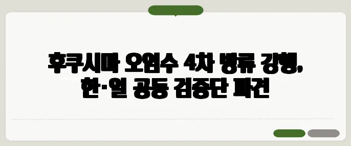 후쿠시마 오염수 4차 방류 강행, 한·일 공동 검증단 파견