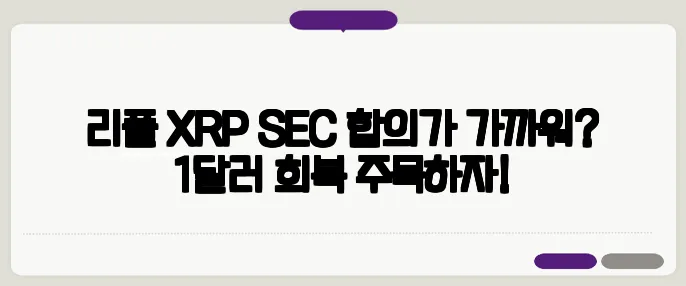 리플 XRP SEC 합의가 가까워? 1달러 회복 주목하자!
