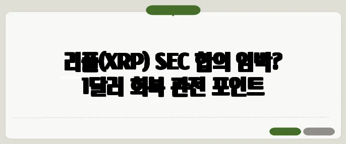 리플(XRP) SEC 합의 임박? 1달러 회복 관전 포인트