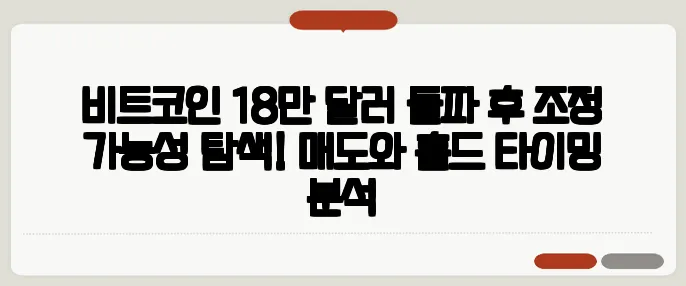 비트코인 18만 달러 돌파 후 조정 가능성 탐색! 매도와 홀드 타이밍 분석