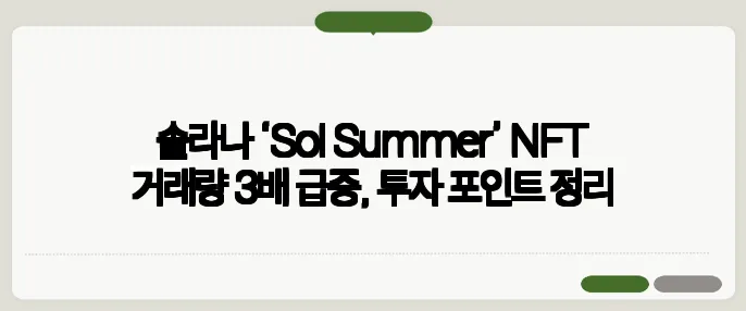 솔라나 ‘Sol Summer’ NFT 거래량 3배 급증, 투자 포인트 정리