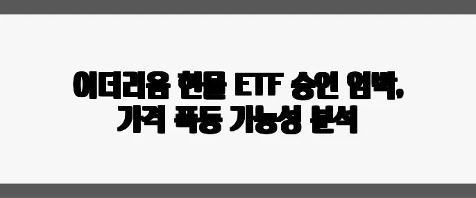 이더리움 현물 ETF 승인 임박, 가격 폭등 가능성 분석