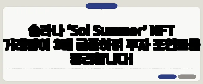 솔라나 ‘Sol Summer’ NFT 거래량이 3배 급증하며 투자 포인트를 정리합니다!